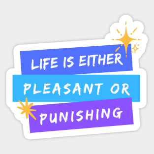 Life is Either Pleasant or Punishing Sticker